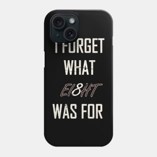 I Forget What Eight Was For Phone Case