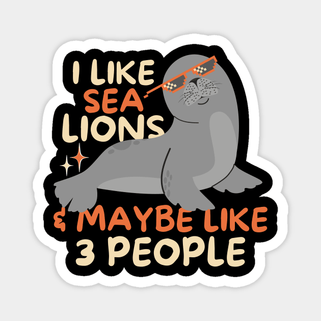 I Like Sea Lions And Maybe 3 People Magnet by Teewyld