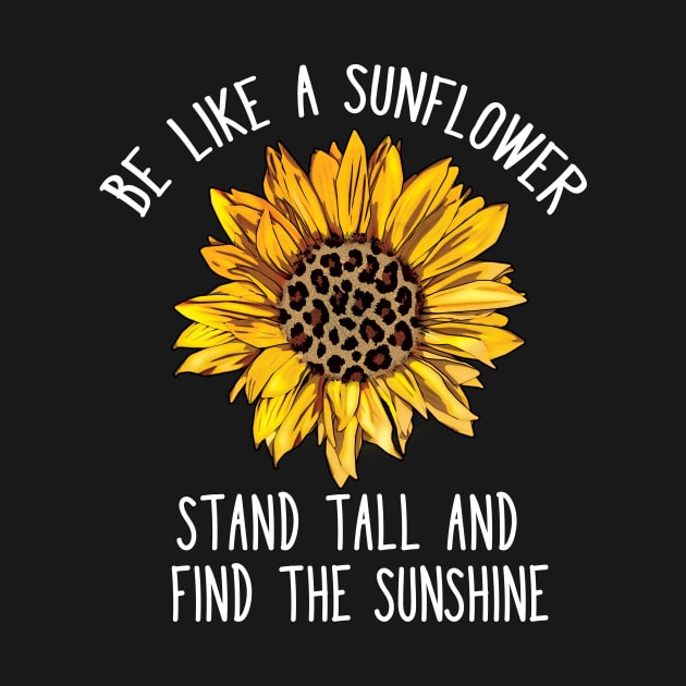 Be Like a Sunflower Stand Tall and Find the Sunshine by Kdeal12