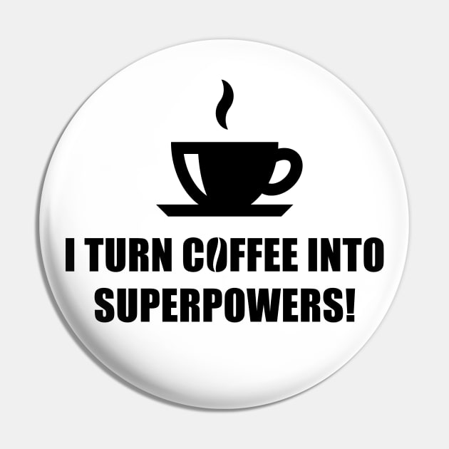 I Turn Coffee Into Superpowers! (Drinking Coffee / Black) Pin by MrFaulbaum