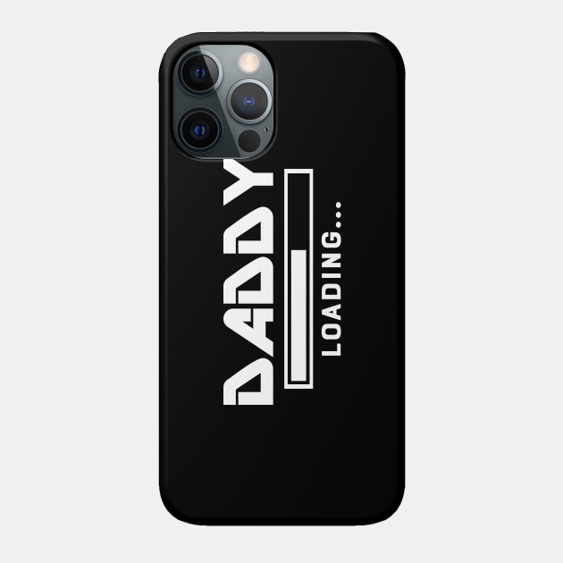 Daddy Loading - New Daddy - Phone Case