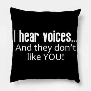 I Hear Voices ... And They Don't Like You Pillow