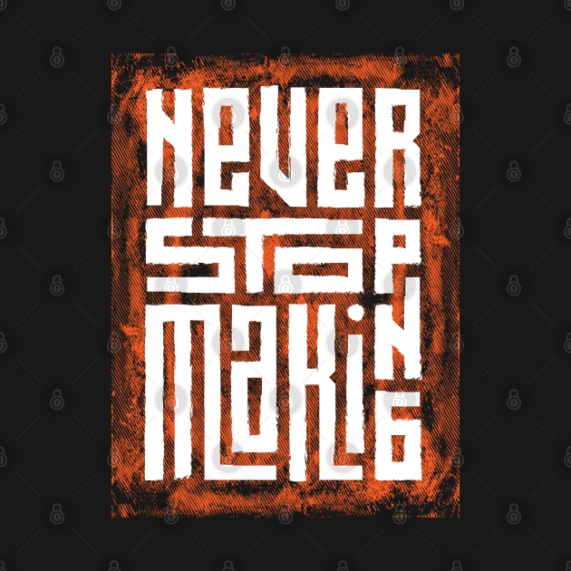 Never stop making by Mako Design 