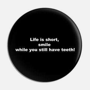 Life is short, smile while you still have teeth! Pin