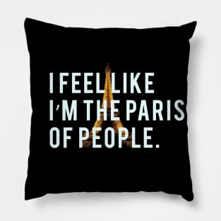 I feel like I'm the Paris of people. Pillow