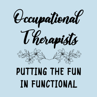 Occupational Therapists - Putting The Fun In Functional T-Shirt