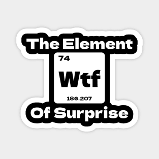 WTF - The Element of Surprise Magnet