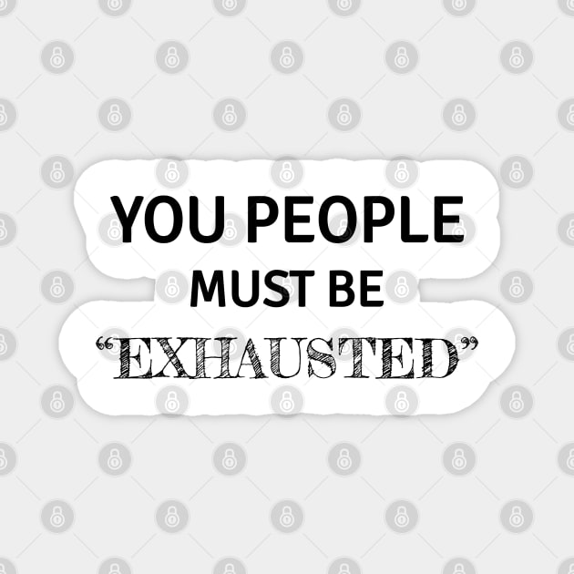 You people must be exhausted Magnet by Lekrock Shop