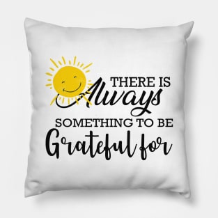 Grateful - There is always something to be grateful for Pillow