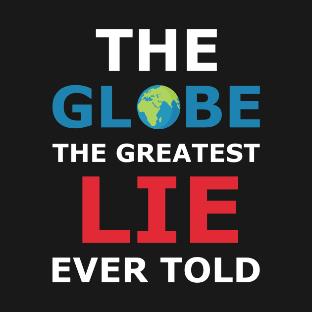 The Globe The Greatest Lie Ever Told Flat Earth by Rebus28