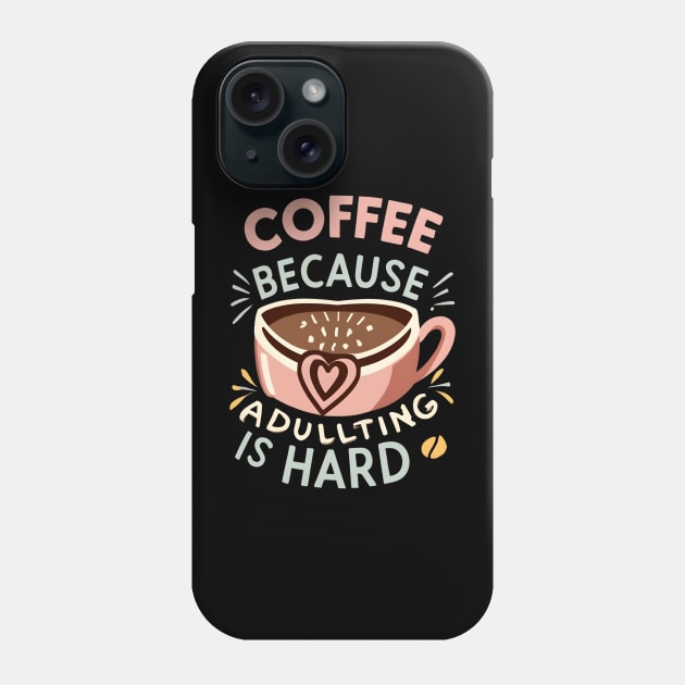 Coffee Because Adulting Is Hard Phone Case by NomiCrafts