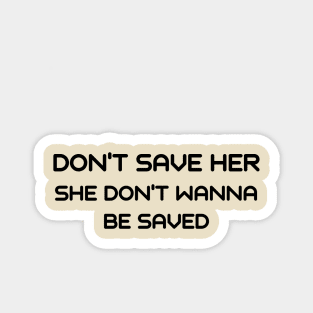 Don't save her she don't wanna be saved Magnet