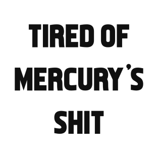 Tired of mercury's shit T-Shirt