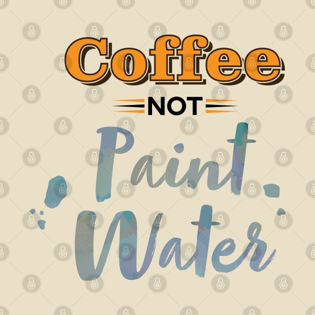 Coffee...Not Paint Water by CuriousCurios