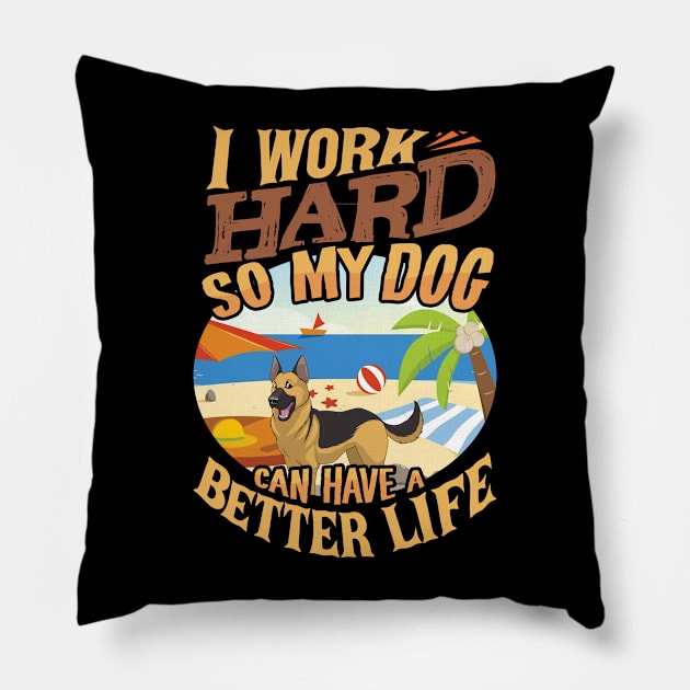 I Work Hard So My German Shepherd Can Have A Better Life - German Shepherd Pillow by HarrietsDogGifts