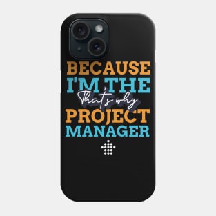 "Because I'm the Project Manager that's why" Phone Case