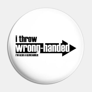 I Throw Wrong-Handed  & I'm a Gloveaholic (black text) Pin