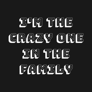 I'm The Crazy One In The Family T-Shirt