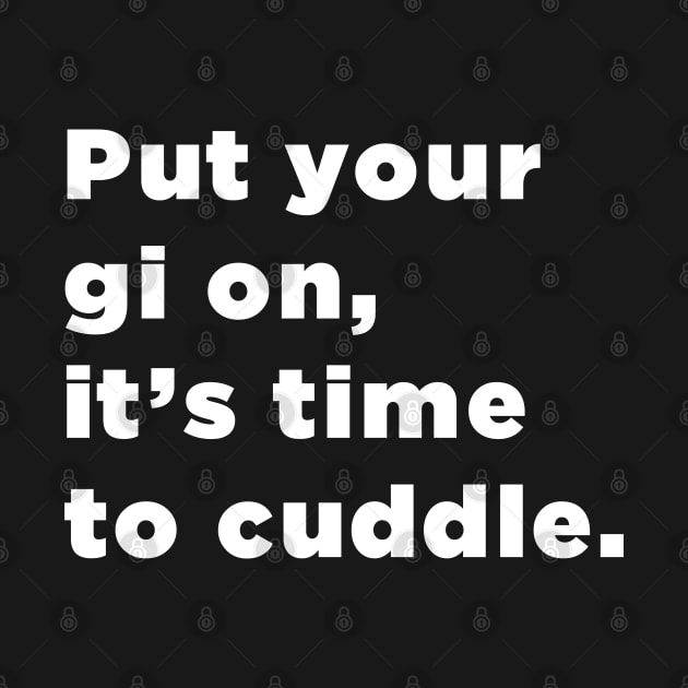 Put Your Gi On, It's Time To Cuddle mma bjj by SubtleSplit