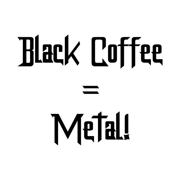 Black Coffee = Metal! by B-tot