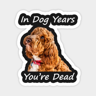 In Dog Years You're Dead Magnet