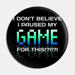 I Don't Believe I Paused My Game For This - Gamer - Gaming Lover Gift - Graphic Typographic Text Saying Pin