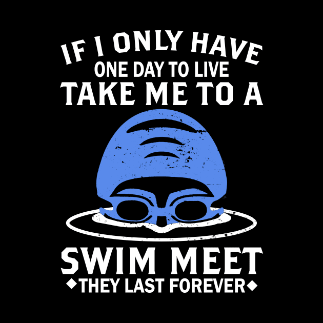 One Day To Live Take Me To A Swim Meet Swim Funny Gift by ValentinkapngTee