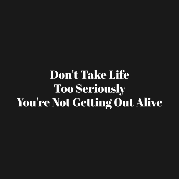 Don't Take Life Too Seriously by Toilet Viper Tees