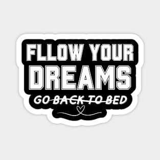 FOLLOW YOUR DREAMS GO BACK TO BED T-Shirt Magnet