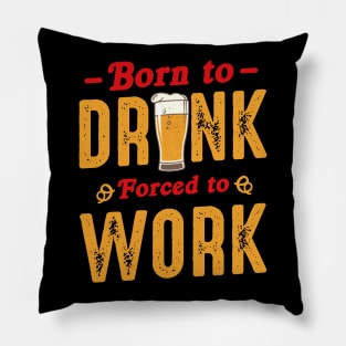Born To Drink Forced To Work Pillow
