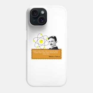 Nikola Tesla- I don't care that they stole my idea. I care that they don't have any of their own. Quote Phone Case