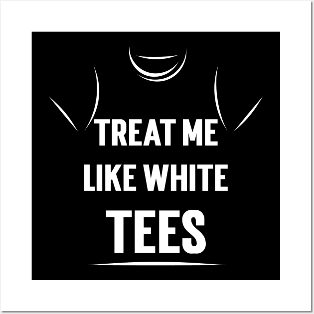 Treat Me Like White Tees