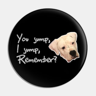 you jump,i jump remember? Pin