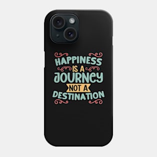 Happiness is a Journey, Not a Destination Phone Case