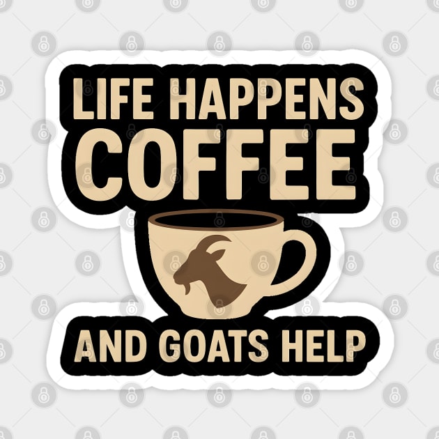 Life Happens Coffee and Goats Help Funny Goat Lover Gift Magnet by MakerMind8.2