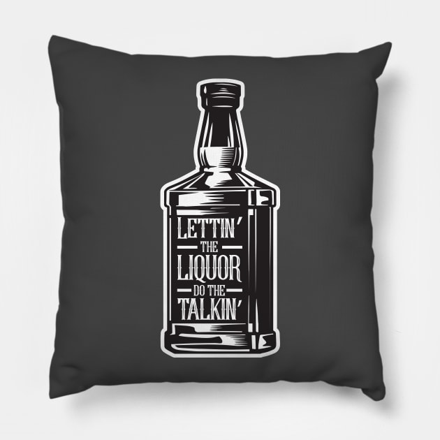 Lettin' The Liquor Do The Talkin' Pillow by upursleeve