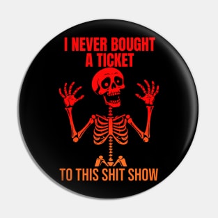 I Never Bought A Ticket To This Shit Show Pin