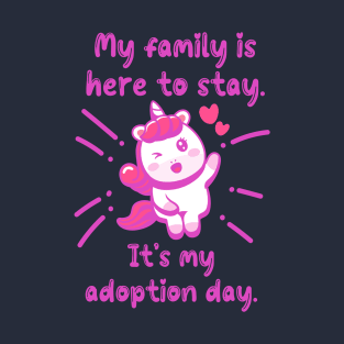 My Family Is Here To Stay. It's My Adoption Day. T-Shirt