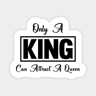 Only a KING Can Attract a Queen Magnet