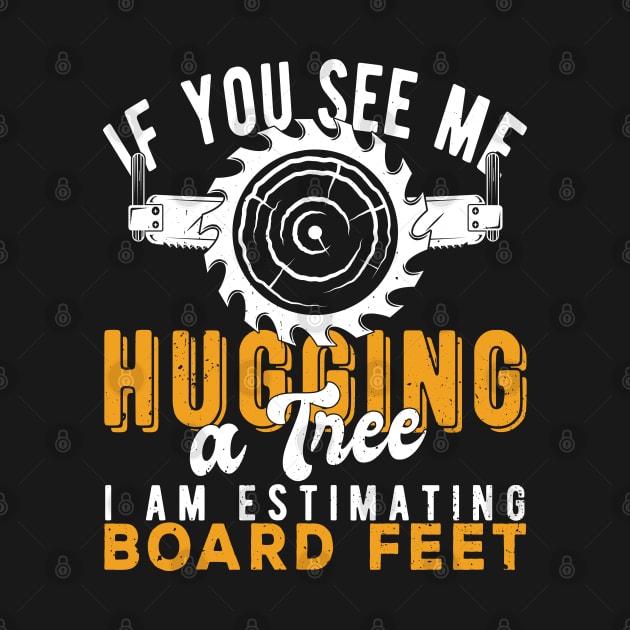 You See Me Hugging A Tree I'm Estimating Board Feet Woods by Gaming champion