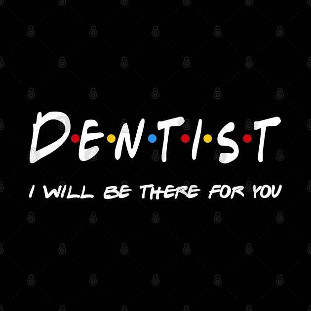 Dentist Gifts - I'll be there for you by StudioElla