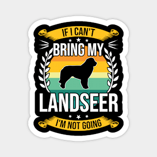 If I Can't Bring My Landseer Funny Dog Lover Gift Magnet