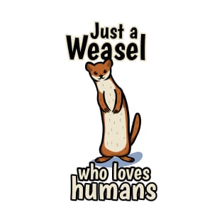 Just a Weasel who loves humans T-Shirt