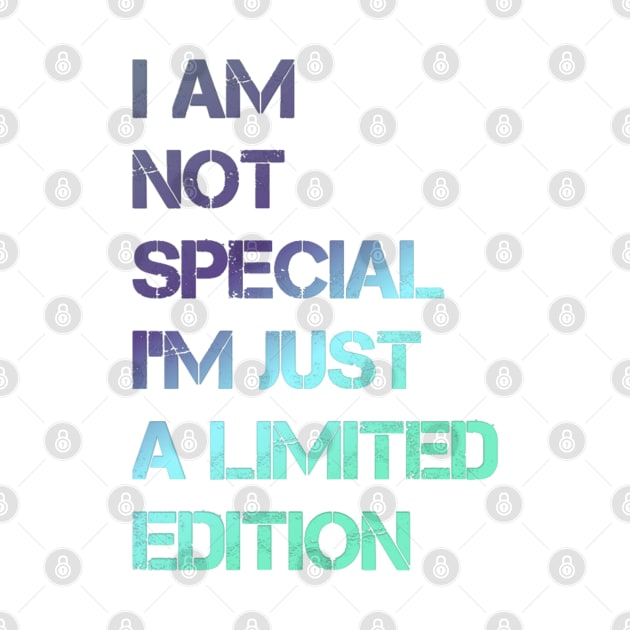 I AM NOT SPECIAL I'M JUST A LIMITED EDITION design by MN-STORE