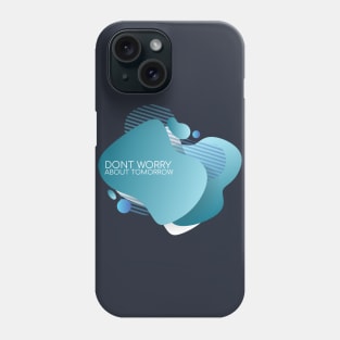 Dont worry about tomorrow Phone Case