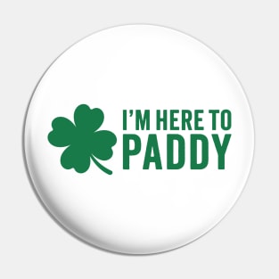 I'm Here To Paddy - St. Patrick's Day Humor Pin