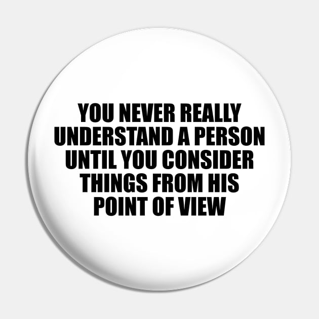 You never really understand a person until you consider things from his point of view Pin by Geometric Designs