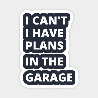 I can’t, i have plans in the garage, funny saying Magnet