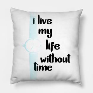 I Live My Life Without Time Pillow