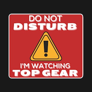 Do Not Disturb Im Watching Top Gear T-Shirt